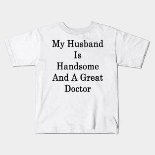 My Husband Is Handsome And A Great Doctor Kids T-Shirt